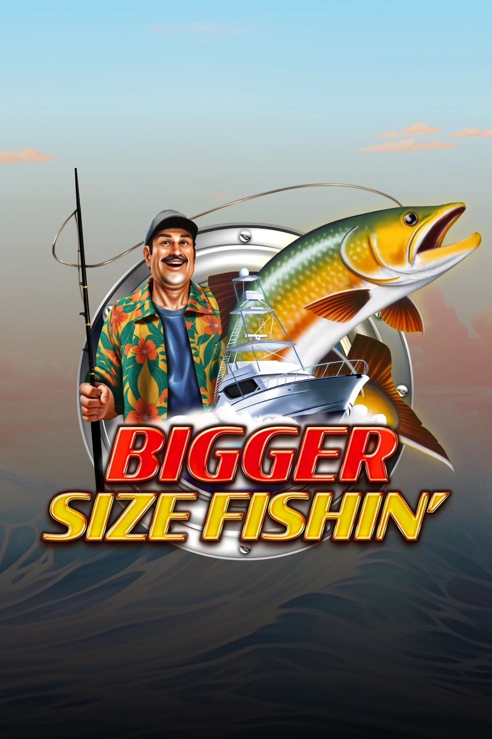 Bigger Size Fishin'